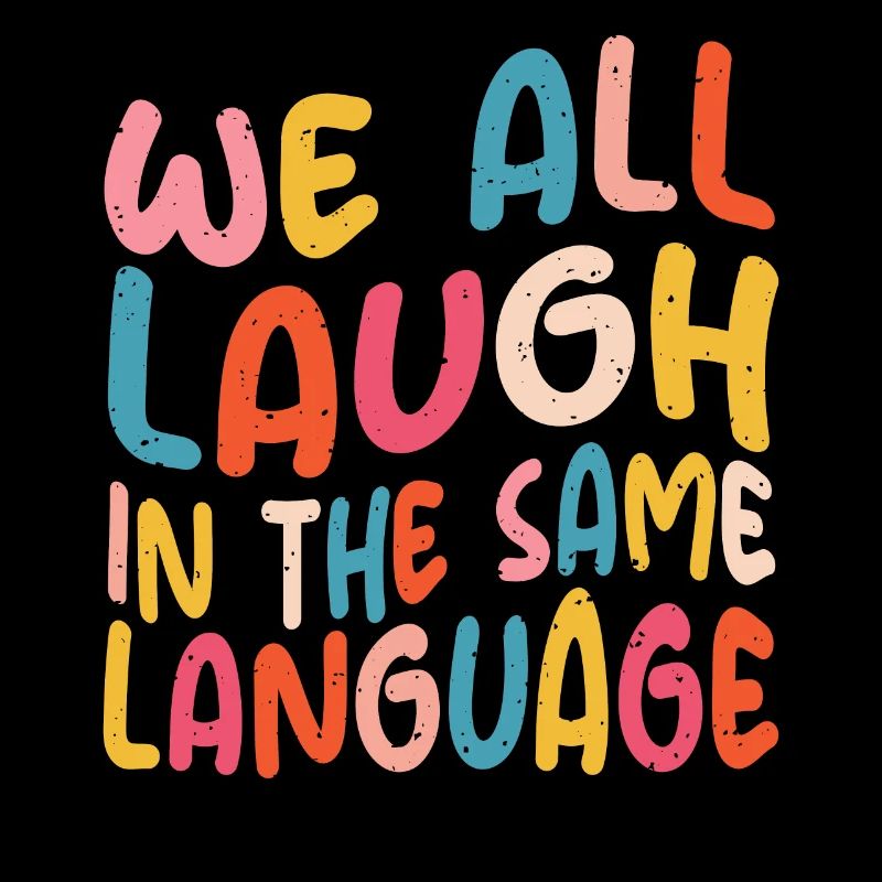 We all laugh in the same language Tolerance & Love