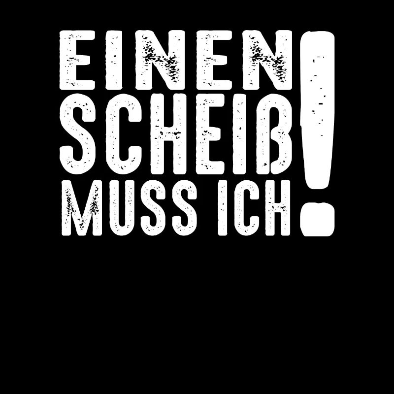 Einen Scheiss muss Ich!