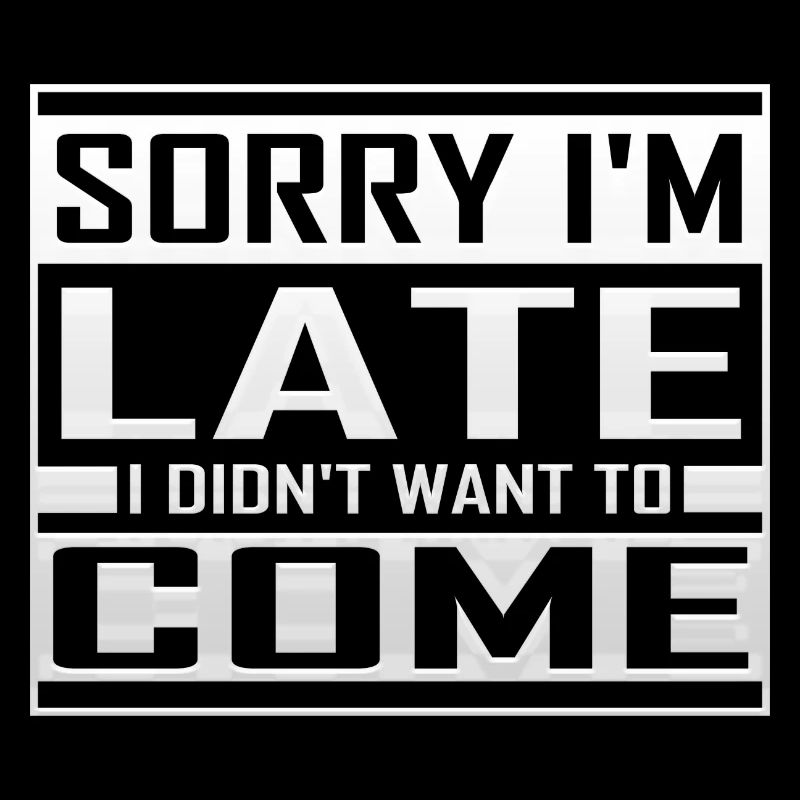 Désolé I m Late I Didn’t Want To Come