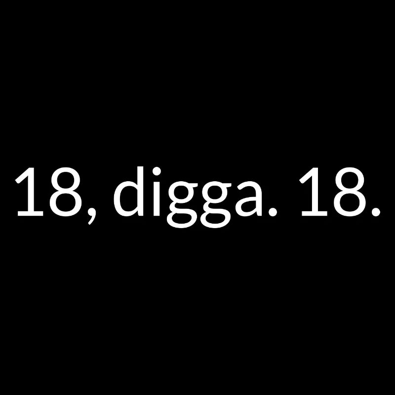 18, digga. 18.