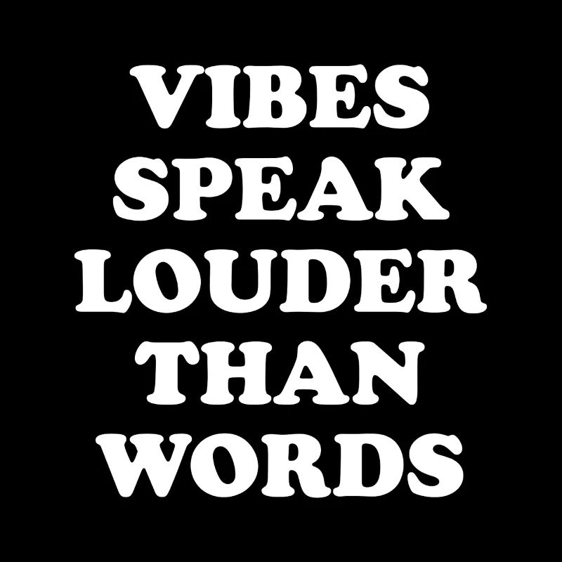 Vibes Speak Louder Than Words