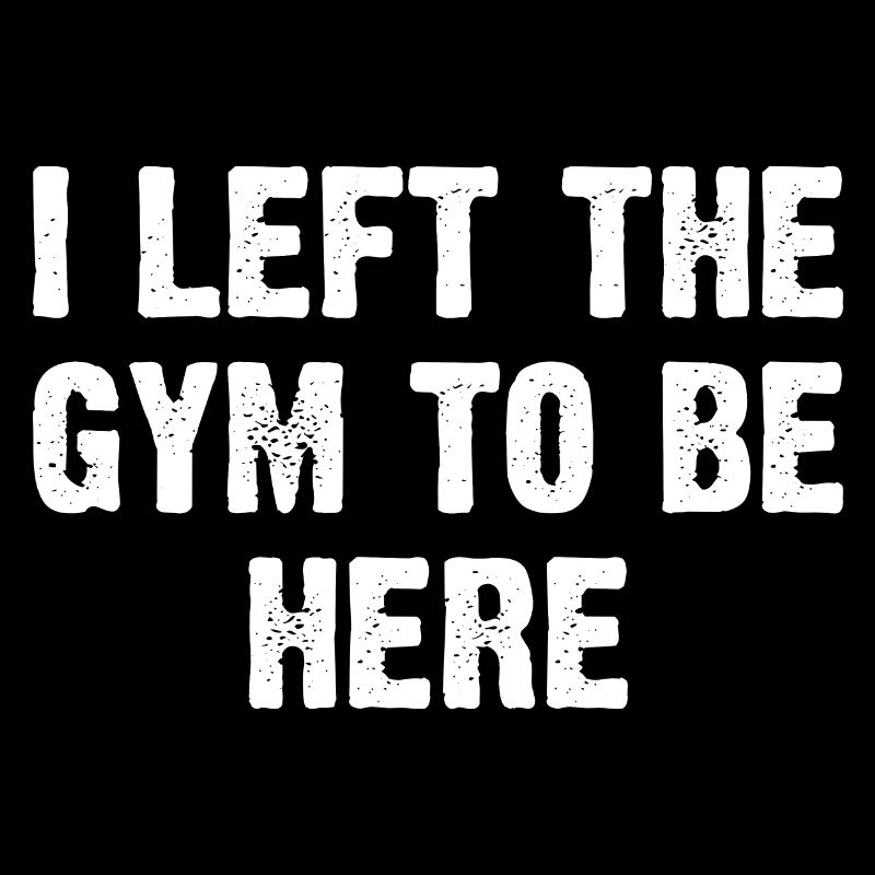 I Left The Gym To Be Here