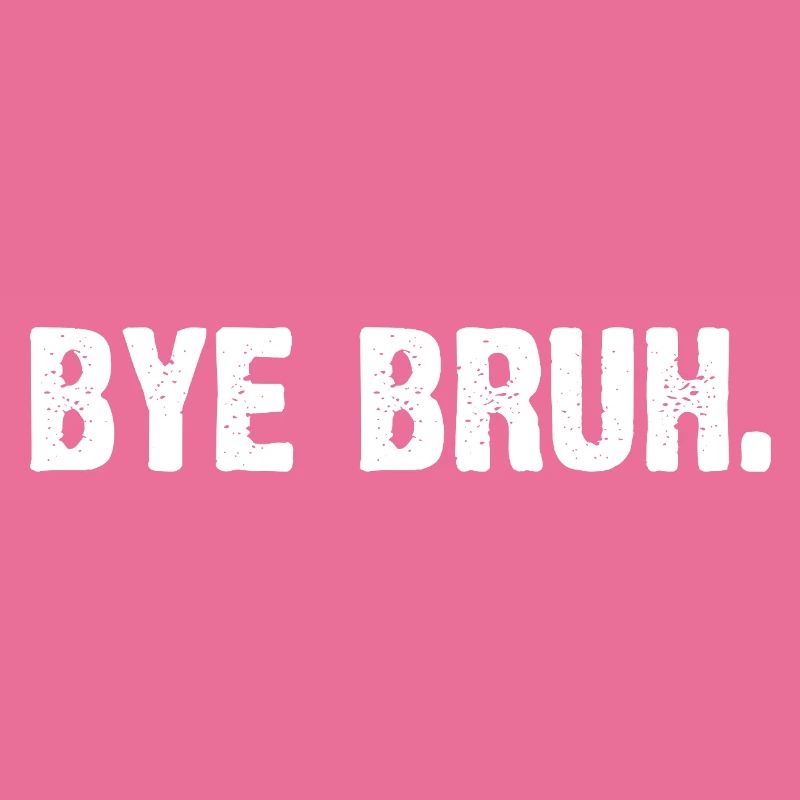 Bye Bruh