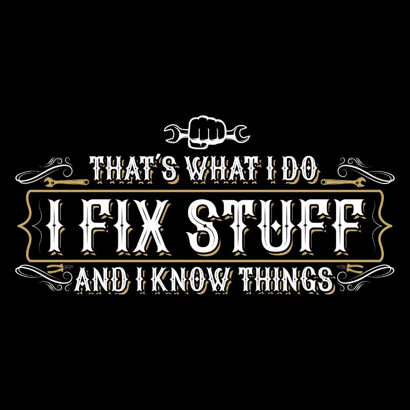 thats what i do i fix stuff and i know things