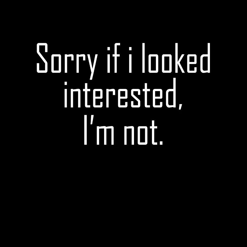 funny saying not interested