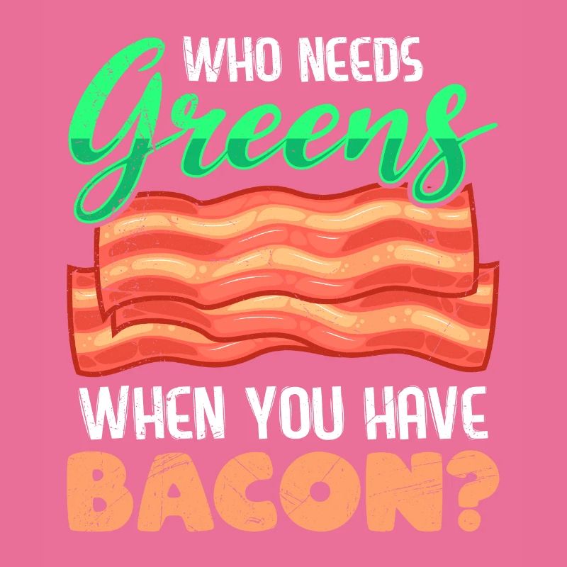 Funny Meat Eater Who Needs Greens Have Bacon