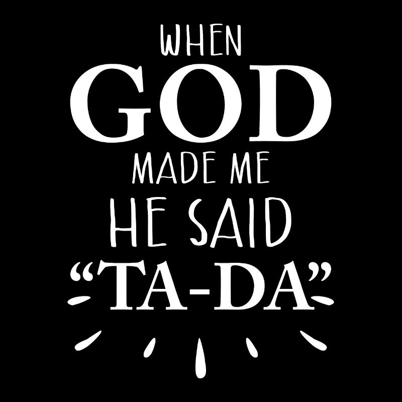 When God Made Me He Said TA DA