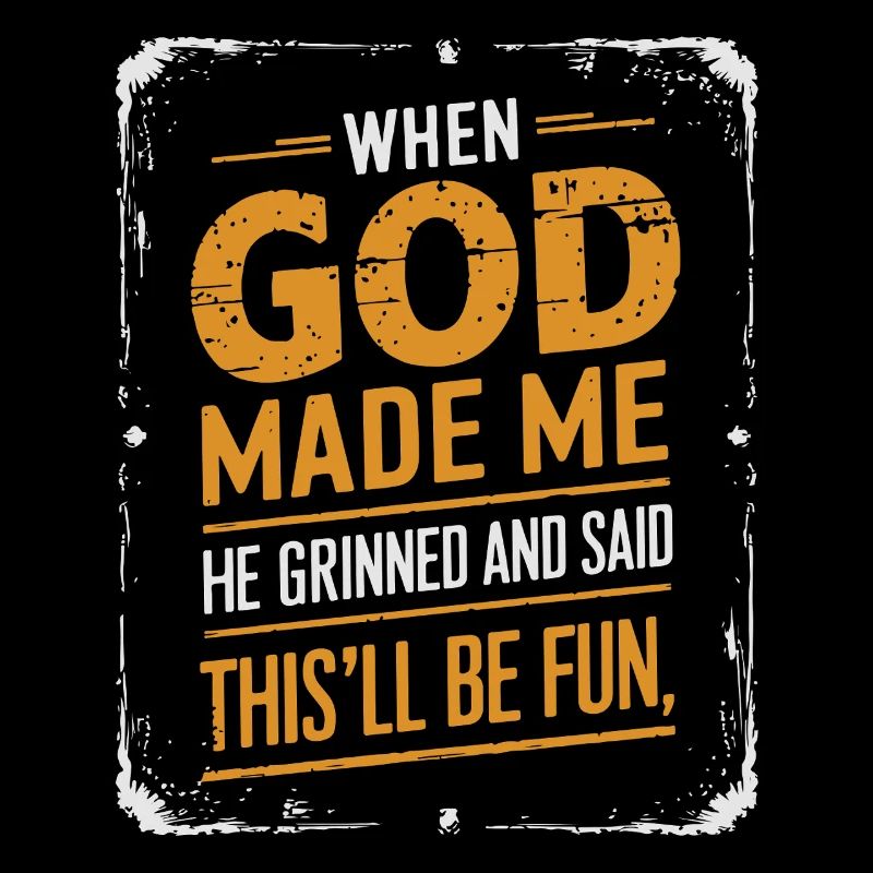 When God Made Me He Grinned and Said funny Sarcast
