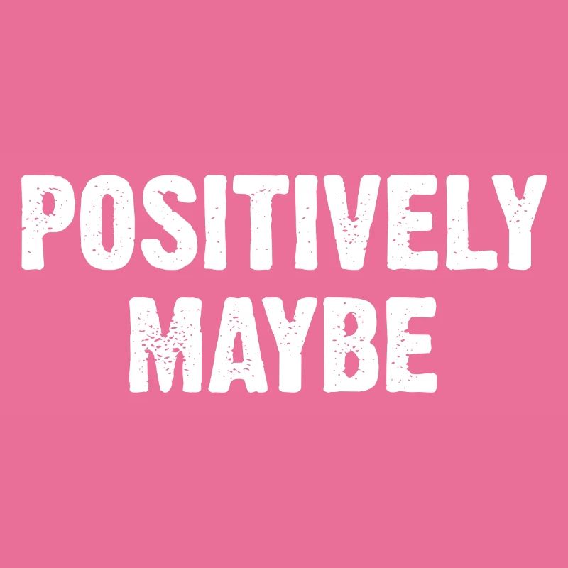 Positively Maybe