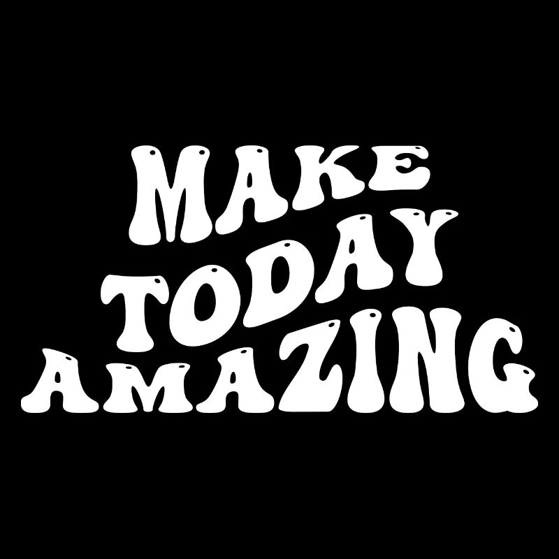 Make Today Amazing