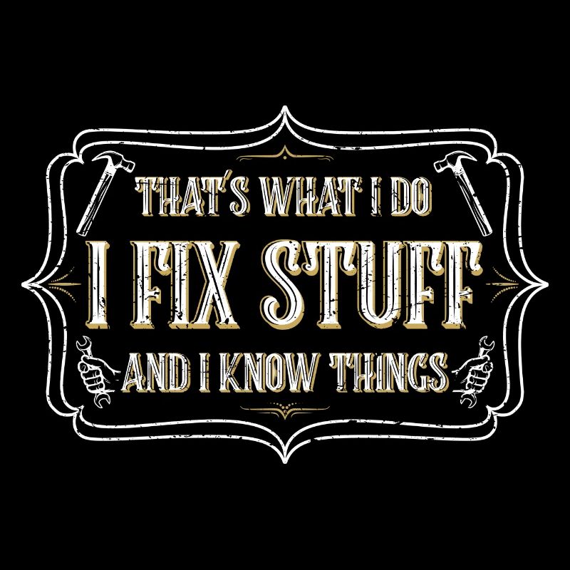 thats what i do i fix stuff and i know things