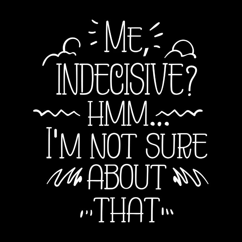 Moi indécis? Drôle de dicton