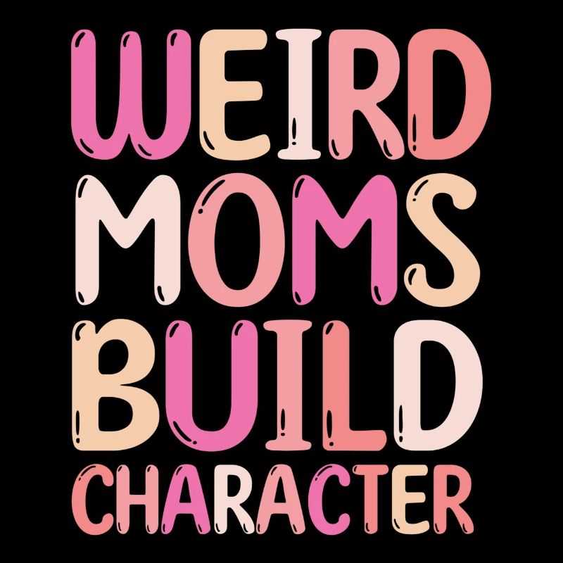 Weird Moms Build Character