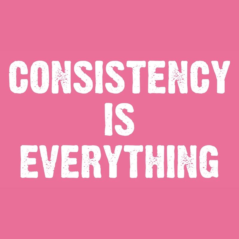 Consistency Is Everything