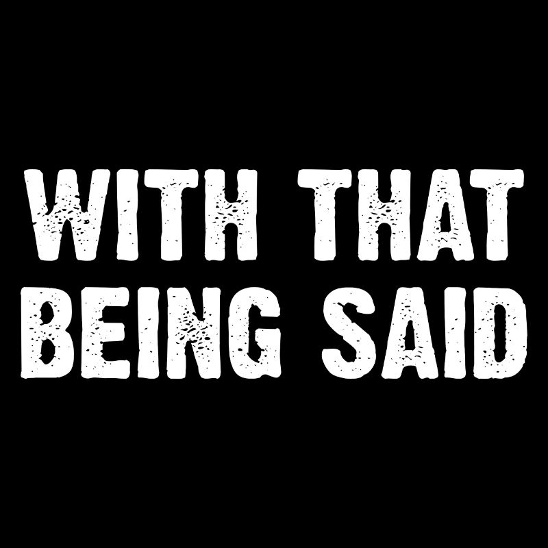 With That Being Said