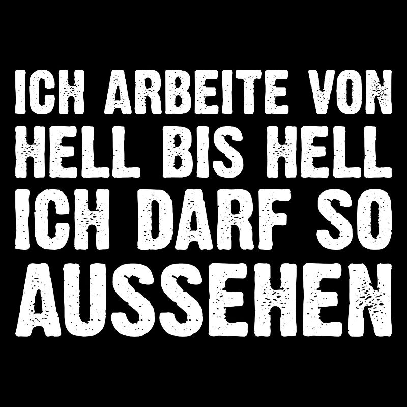 Ich Arbeite Von Hell Bis Hell Ich Darf So Aussehen