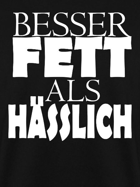 Besser Fett als Hässlich
