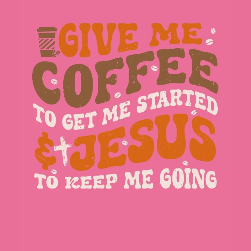 Coffee To Get Me Started Jesus To Keep Me Going