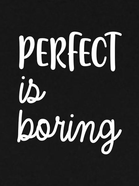 PERFECT is boring