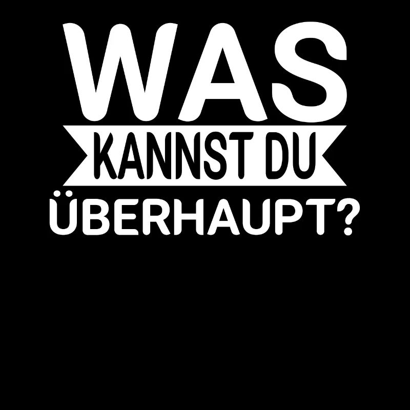 Was kannst du überhaupt
