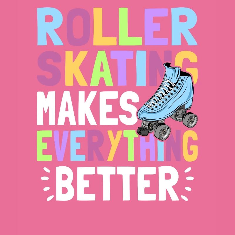 ROLLER SKATING MAKES EVERYTHING BETTER