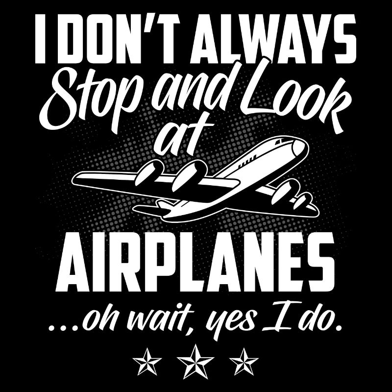 I Don't Always Stop And Look At Airplanes...