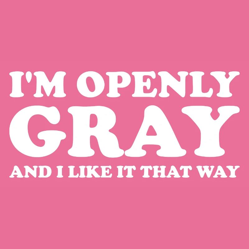 I'm Openly Gray And I Like It That Way
