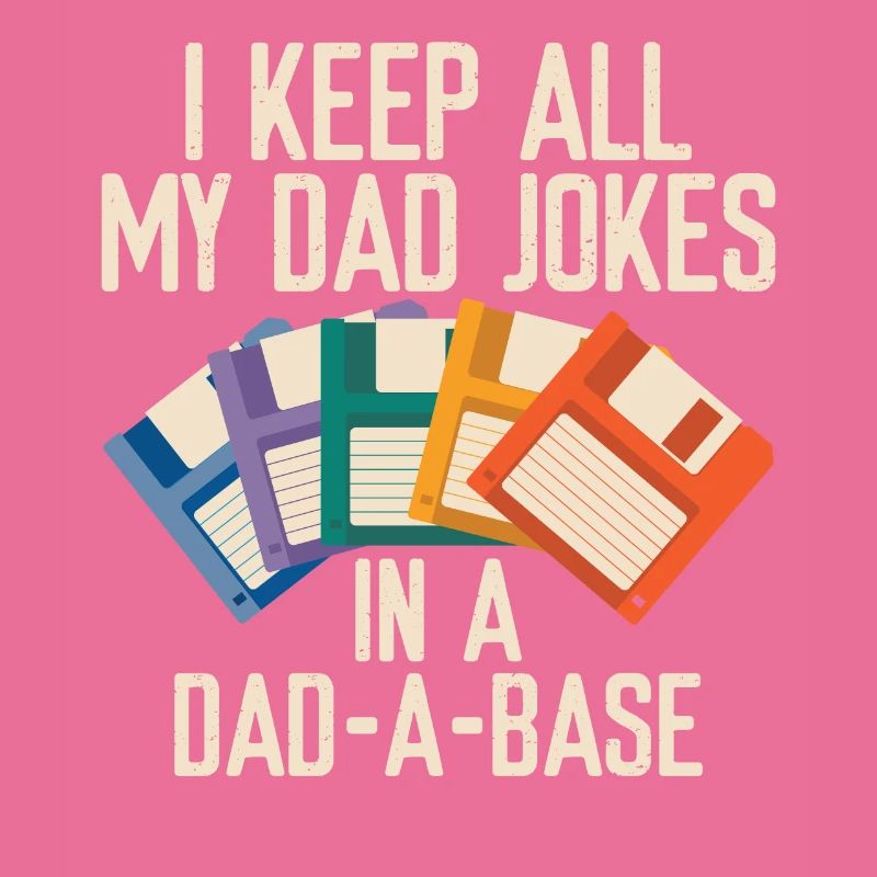 I Keep All My Dad Jokes In A Dad-A-Base