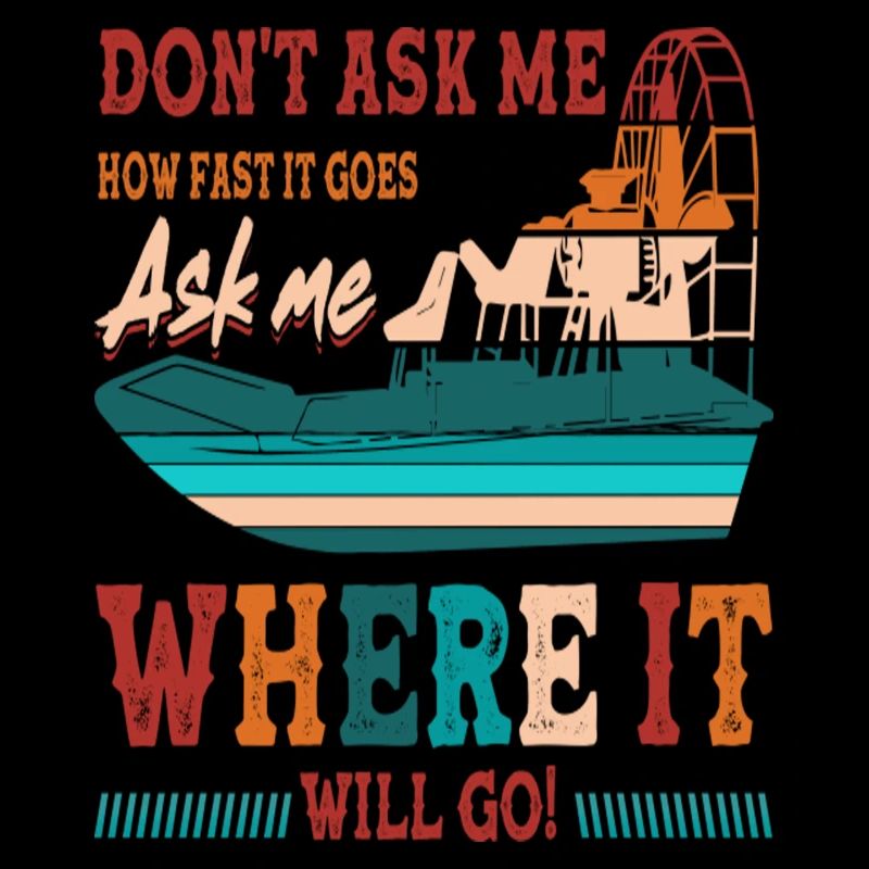 Don't Ask Me How Fast It Goes Ask me Where It