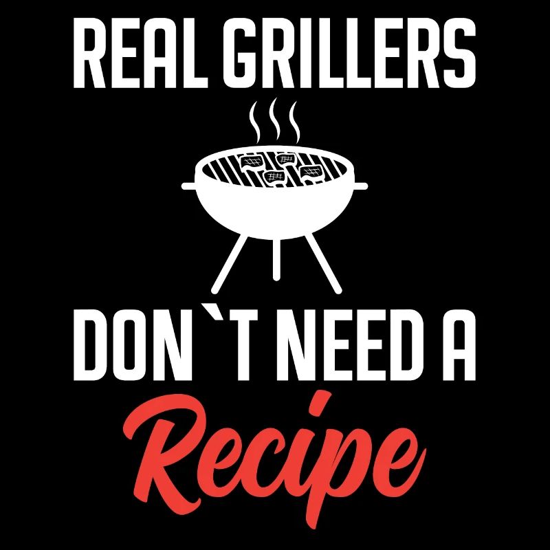 Echte Griller Brauchen Kein Rezept - Grillen
