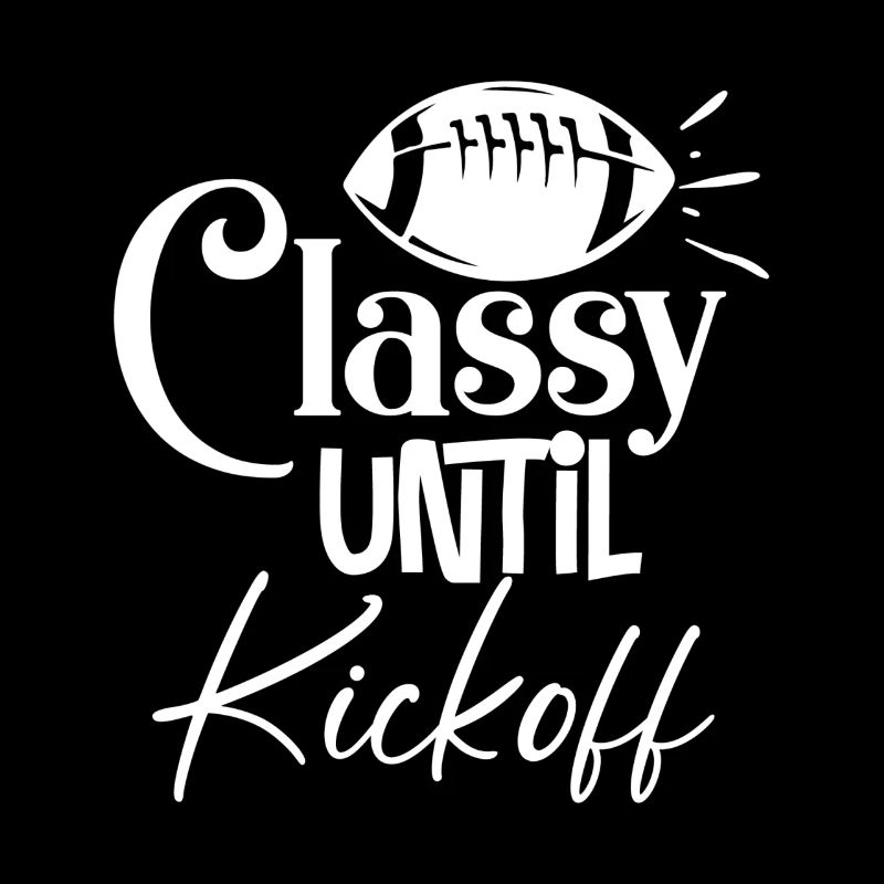 Classy Until Kickoff - Football