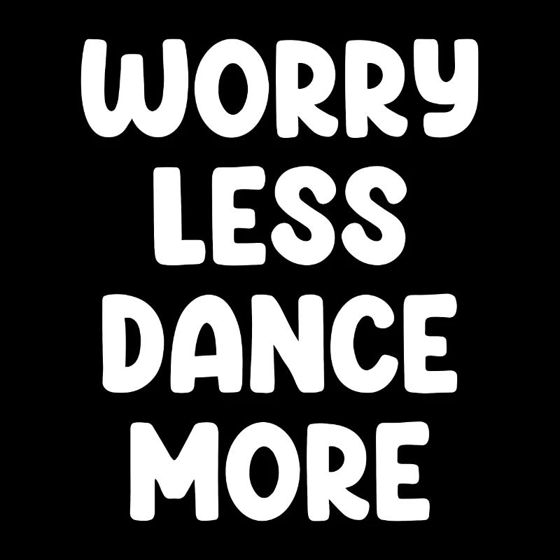 Worry Less Dance More