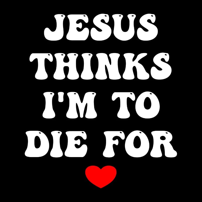 Jesus Thinks I'm To Die For