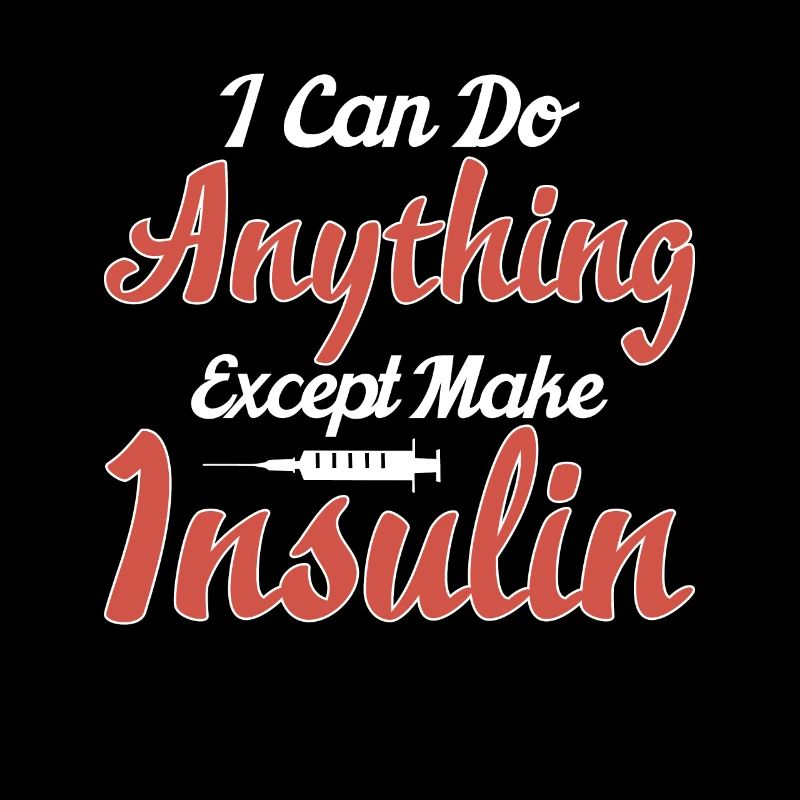 I Can Do Anything Except Make Insulin T1D