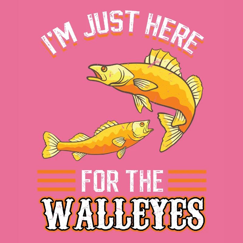 I'm Just Here For The Walleyes - Walleye Hunter