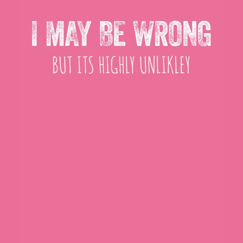 I May Be Wrong But It's Highly Unlikely