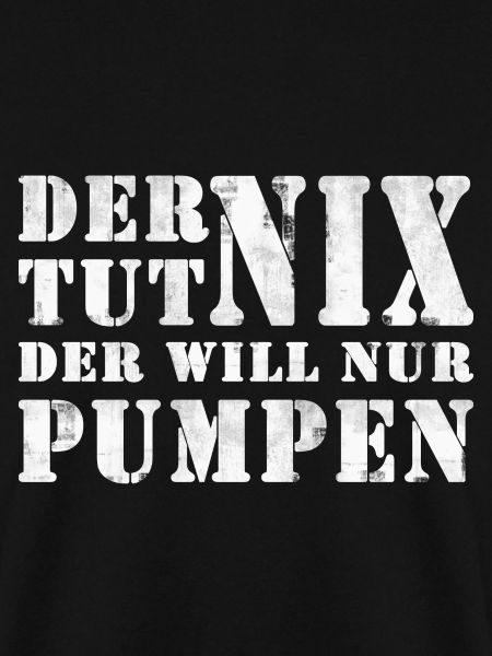 DER WILL NUR PUMPEN