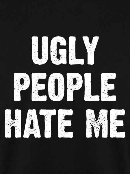 Ugly People Hate Me