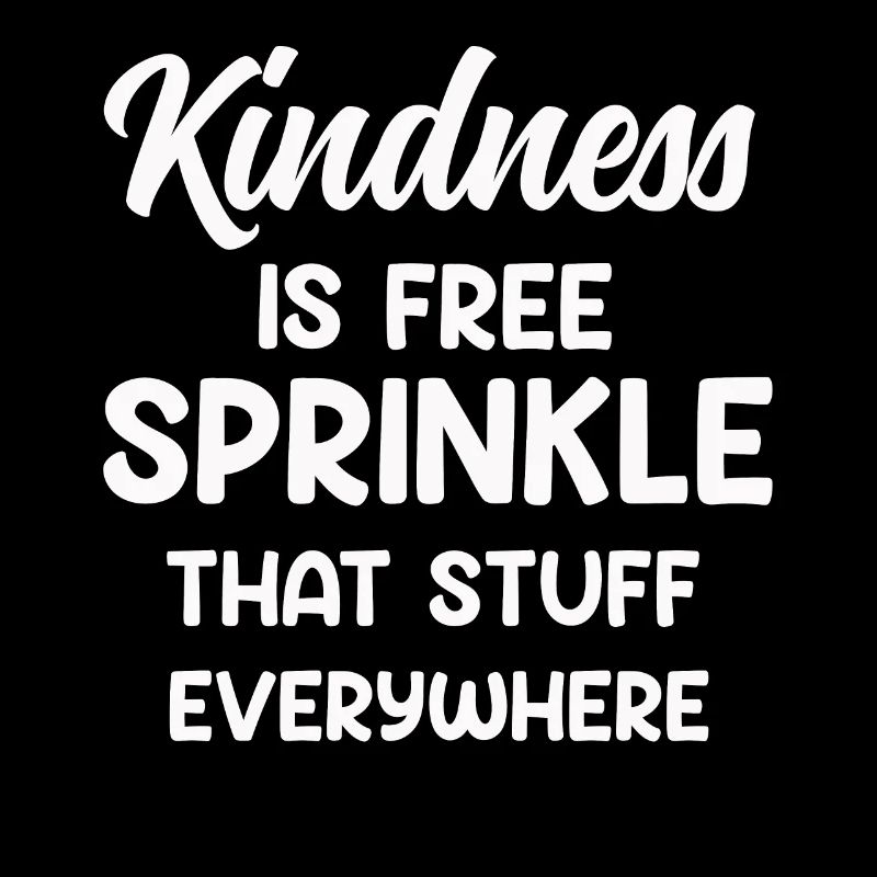 Kindness Is Free Sprinkle That Stuff Everywhere