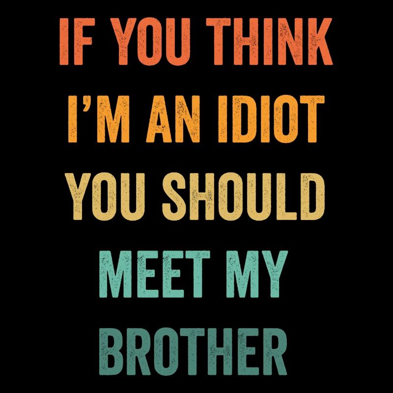 Si vous pensez que je suis un idiot, vous devriez rencontrer mon frère