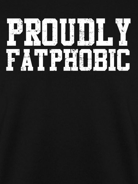 Proudly Fatphobic