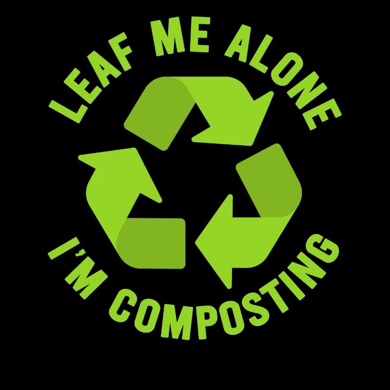 Leaf Me Alone I'm Composting