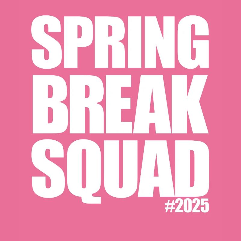 Spring Break Squad #2025 Spring Break 2025
