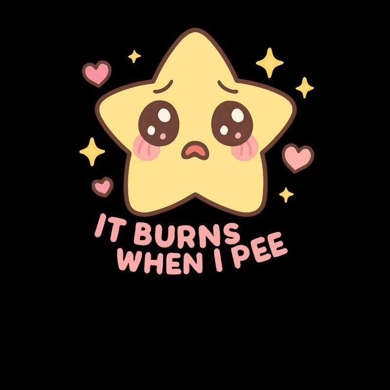 It burns when I pee. Funny, sarcastic, p