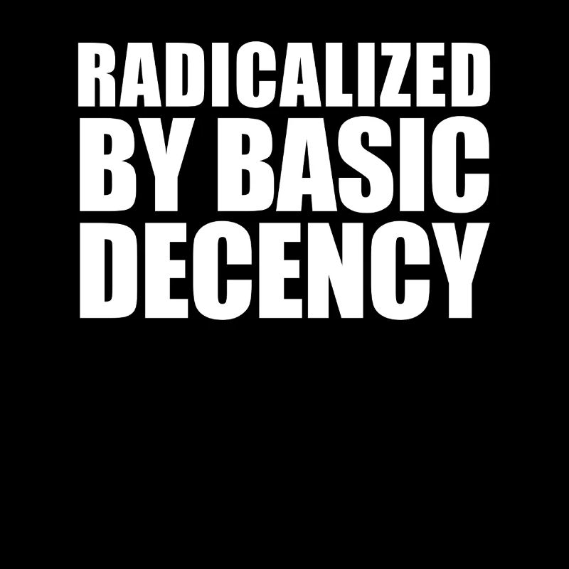 Radicalisés par la décence élémentaire