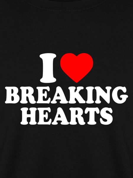I love breaking hearts