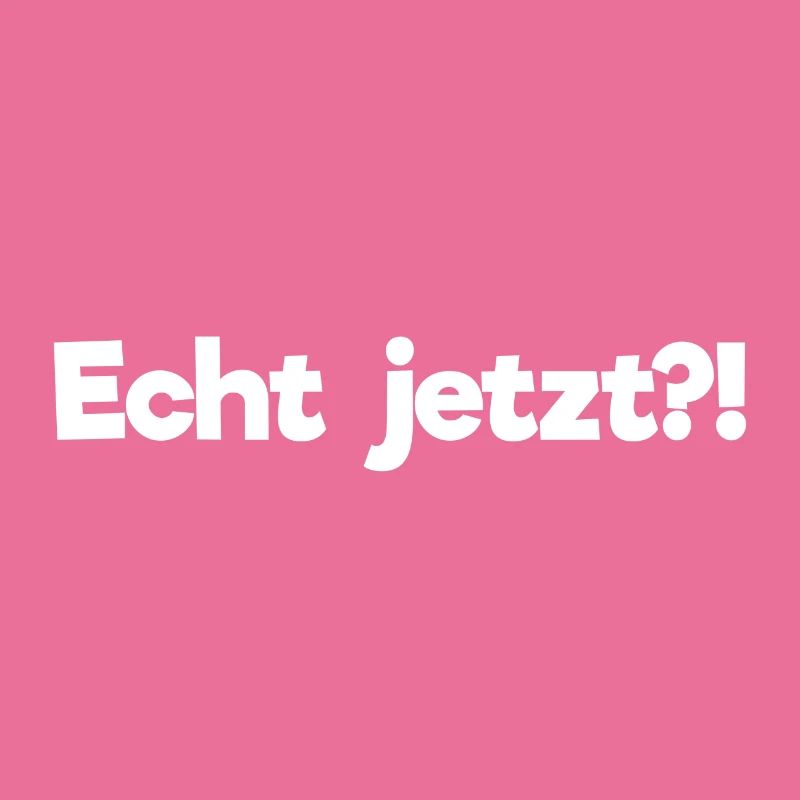 Echt jetzt?!