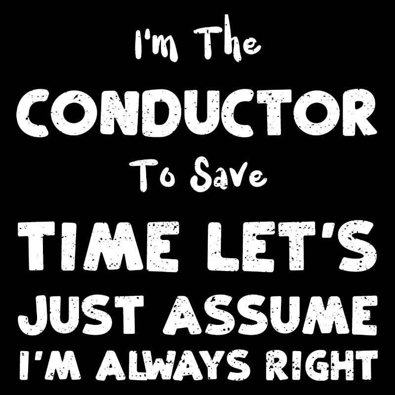 I'm The Conductor To Save Time L...