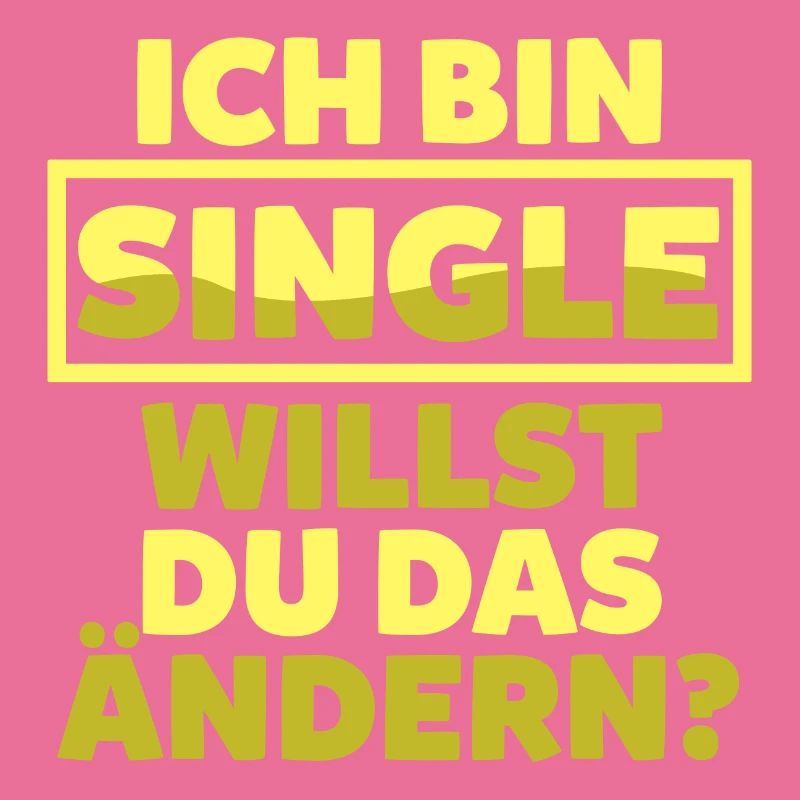 Ich bin Single willst du das ändern?