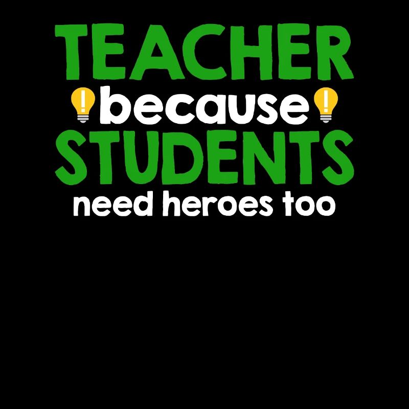 Teacher Because Students Need Heroes